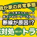 Wi-Fiが繋がらないのは光ファイバーケーブルの断線が原因!?よくあるトラブル対処法